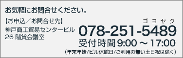 078-251-5489営業時間 9:00～17:00（年末年始/ビル休館日/ご利用の無い土日祝は除く）